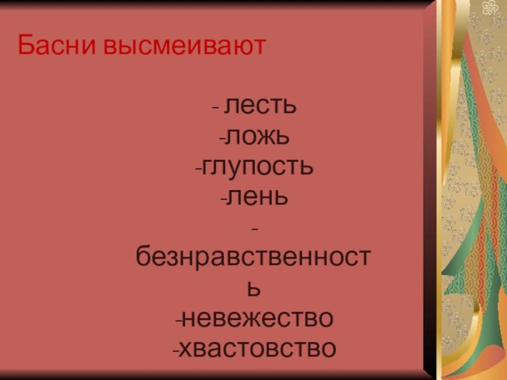 Басни высмеивают- лесть-ложь-глупость-лень-безнравственность-невежество-хвастовство