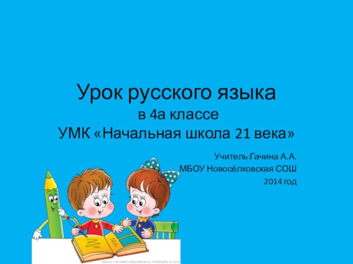 Урок русского языка  в 4а классе УМК «Начальная школа 21 века»Учитель:Гачина А.А.МБОУ Новосёлковская СОШ2014 год