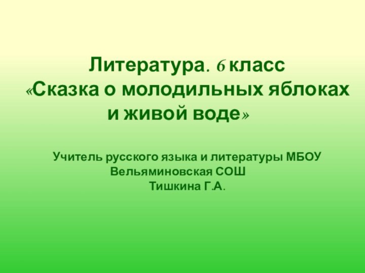 Литература. 6 класс«Сказка о молодильных яблоках и живой воде»Учитель русского языка и