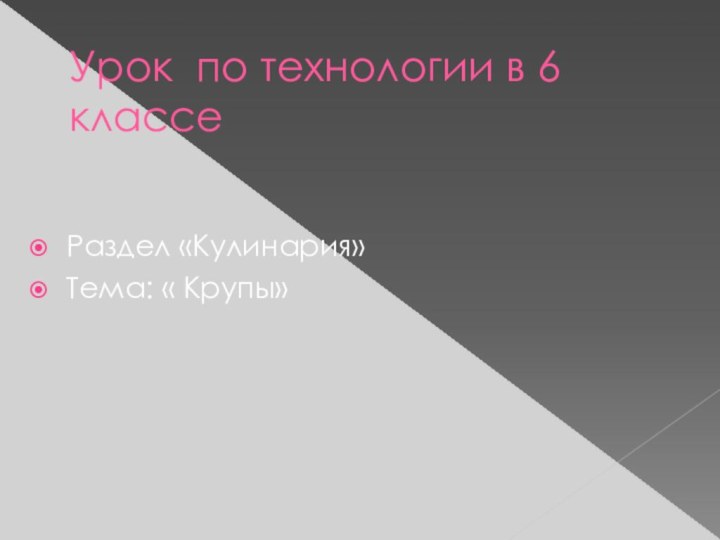 Урок по технологии в 6 классеРаздел «Кулинария»Тема: « Крупы»