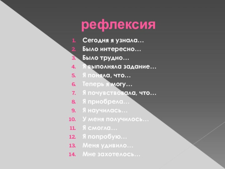 рефлексияСегодня я узнала…Было интересно…Было трудно…Я выполняла задание…Я поняла, что…Теперь я могу…Я почувствовала,