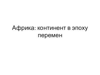 Презентация по истории на тему Африка: континент в эпоху перемен