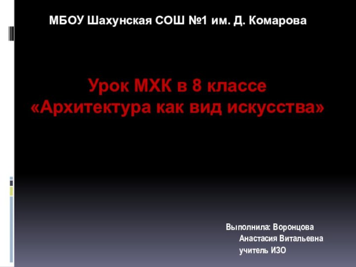 МБОУ Шахунская СОШ №1 им. Д. КомароваВыполнила: Воронцова Анастасия Витальевна учитель ИЗО