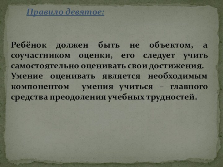 Правило девятое:Ребёнок должен быть не объектом, а соучастником оценки, его следует учить