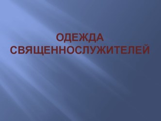 Презентация по основам православной культуры. Одежда священнослужителей.