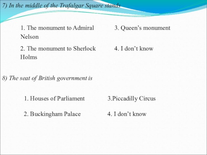 7) In the middle of the Trafalgar Square stands8) The seat of British government is