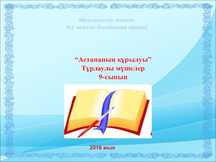 Мемлекеттік мекеме№1 мектеп-балабақша кешені“Астананың құрылуы”Тұрлаулы мүшелер9-сынып 2016 жыл