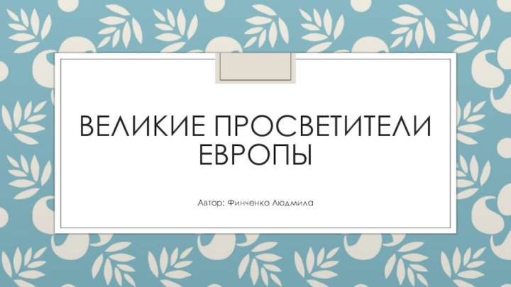 Великие просветители ЕвропыАвтор: Финченко Людмила