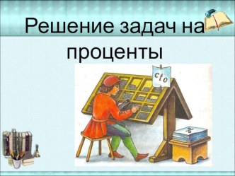 Презентация к урокуРешение задач на проценты