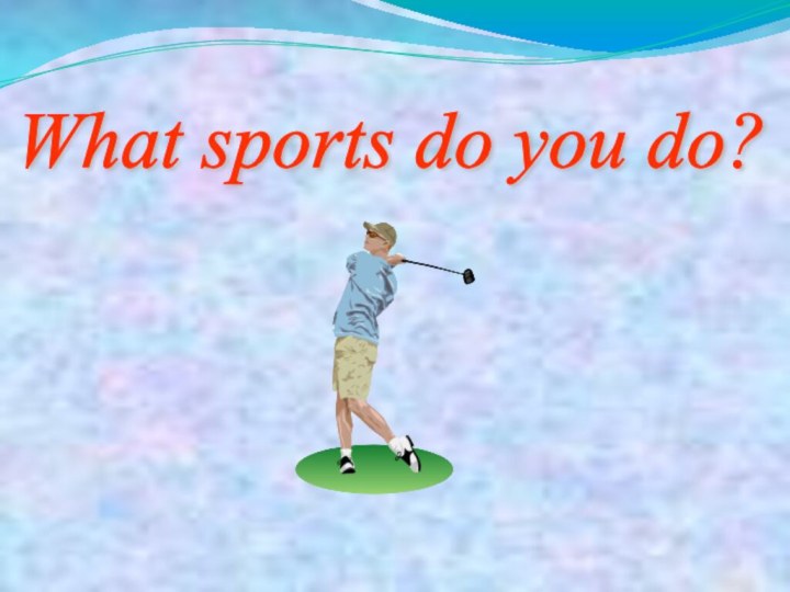 What sports do you do?