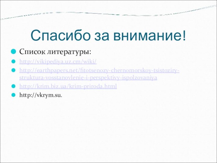 Спасибо за внимание!Список литературы:http://vikipediya.uz.cm/wiki/http://earthpapers.net/fitotsenozy-chernomorskoy-tsistoziry-struktura-vosstanovlenie-i-perspektivy-ispolzovaniyahttp://krim.biz.ua/krim-priroda.htmlhttp://vkrym.su.