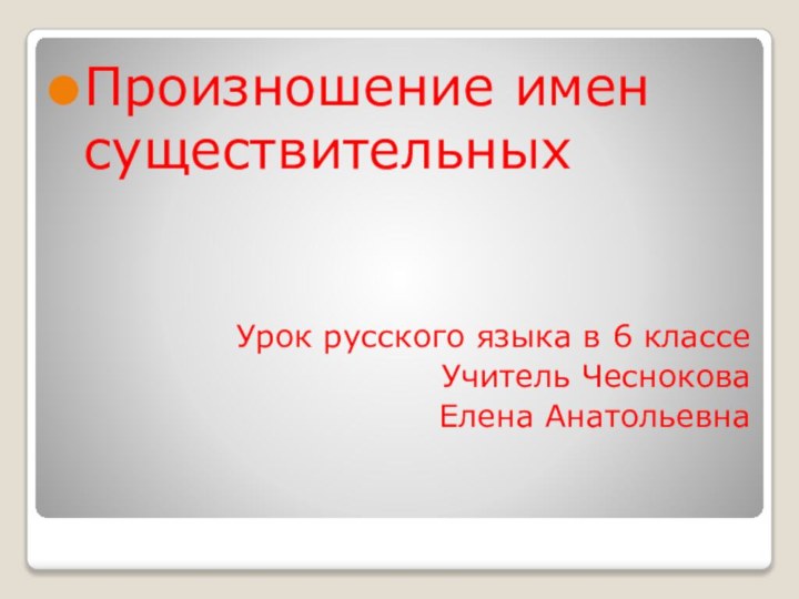 Произношение имен существительныхУрок русского языка в 6 классеУчитель Чеснокова Елена Анатольевна