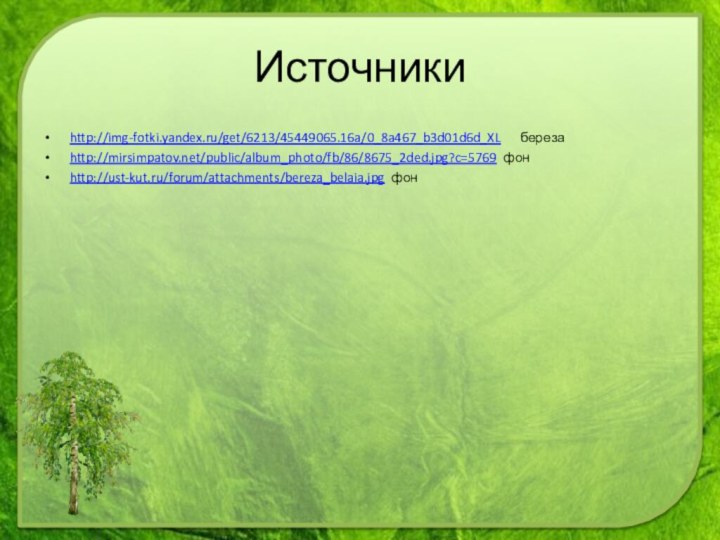 http://img-fotki.yandex.ru/get/6213/45449065.16a/0_8a467_b3d01d6d_XL   березаhttp://mirsimpatov.net/public/album_photo/fb/86/8675_2ded.jpg?c=5769 фонhttp://ust-kut.ru/forum/attachments/bereza_belaia.jpg фонИсточники