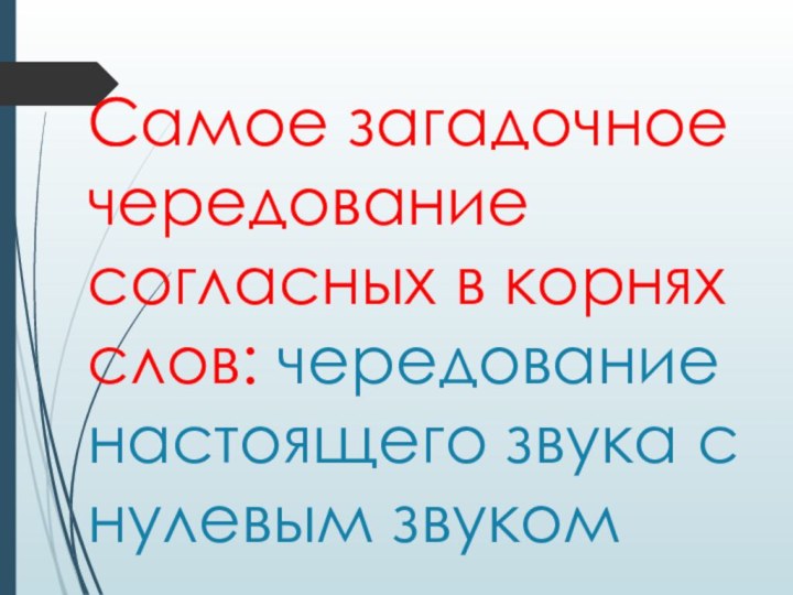 Самое загадочное чередование согласных в корнях слов: чередование настоящего звука с нулевым звуком