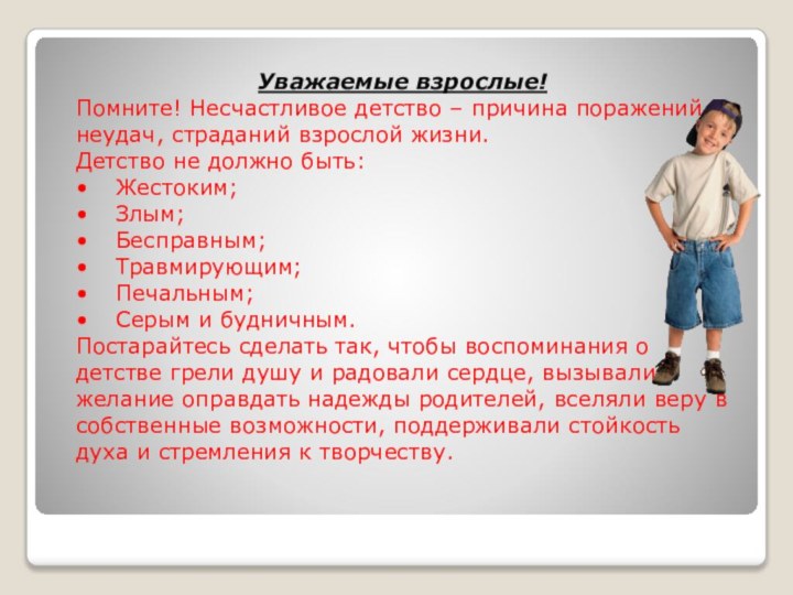 Уважаемые взрослые!Помните! Несчастливое детство – причина поражений, неудач, страданий взрослой жизни.Детство не