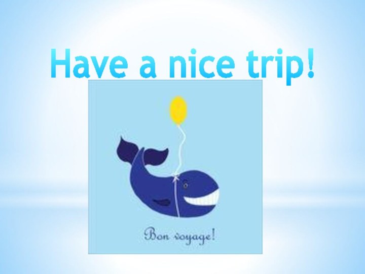 Have a nice trip!