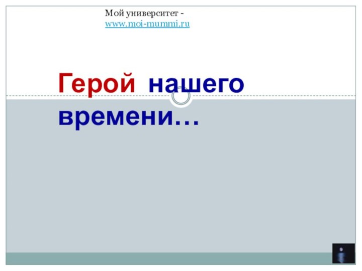 Герой нашего времени…Мой университет - www.moi-mummi.ru