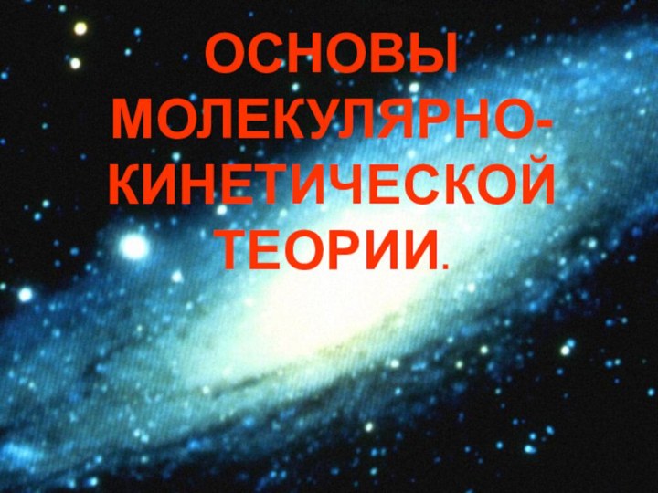 ОСНОВЫ МОЛЕКУЛЯРНО-КИНЕТИЧЕСКОЙ ТЕОРИИ.