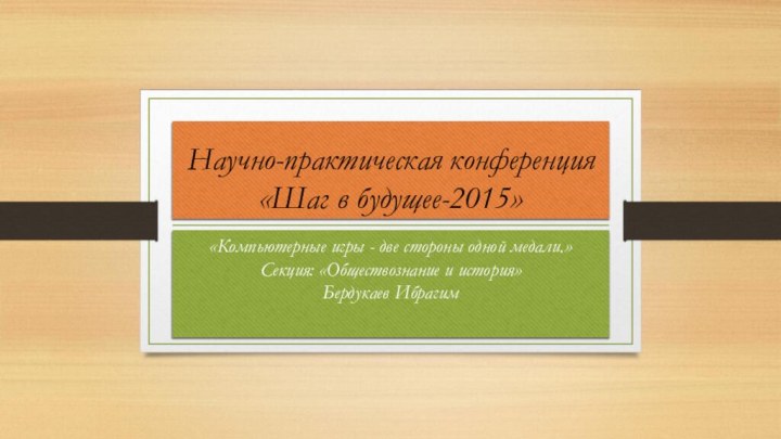 Научно-практическая конференция «Шаг в будущее-2015»«Компьютерные игры - две стороны одной медали.» Секция: