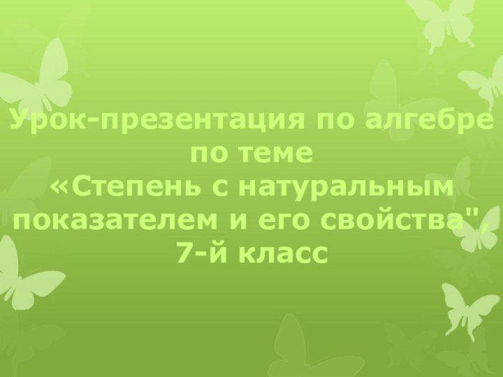 Урок-презентация по алгебре по теме  «Степень с натуральным показателем и его свойства