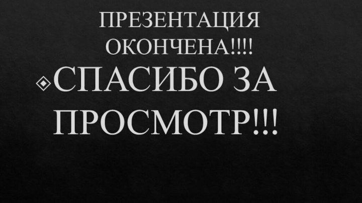 ПРЕЗЕНТАЦИЯ ОКОНЧЕНА!!!!СПАСИБО ЗА ПРОСМОТР!!!