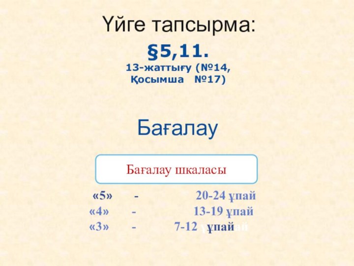 Үйге тапсырма:§5,11.13-жаттығу (№14,Қосымша  №17)Бағалау «5»	  -