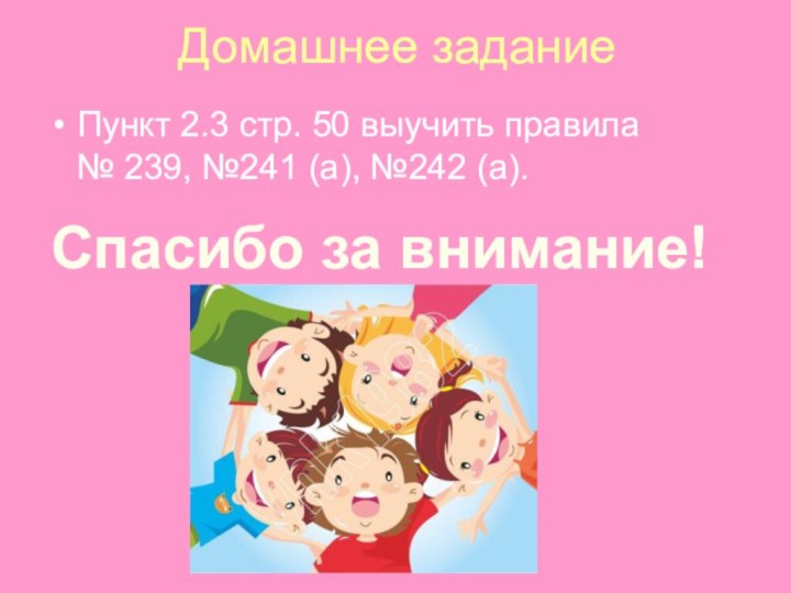 Домашнее заданиеПункт 2.3 стр. 50 выучить правила № 239, №241 (а), №242 (а).Спасибо за внимание!