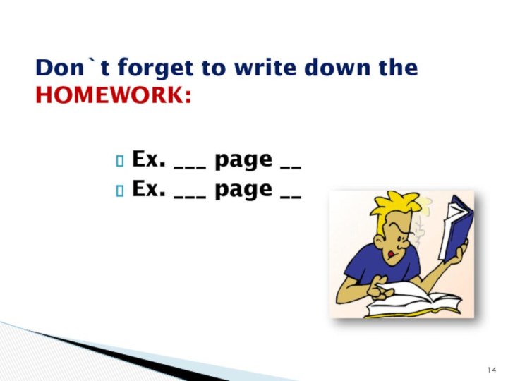 Ex. ___ page __Ex. ___ page __ Don`t forget to write down the HOMEWORK: