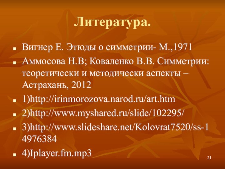 Литература.Вигнер Е. Этюды о симметрии- М.,1971Аммосова Н.В; Коваленко В.В. Симметрии: теоретически и