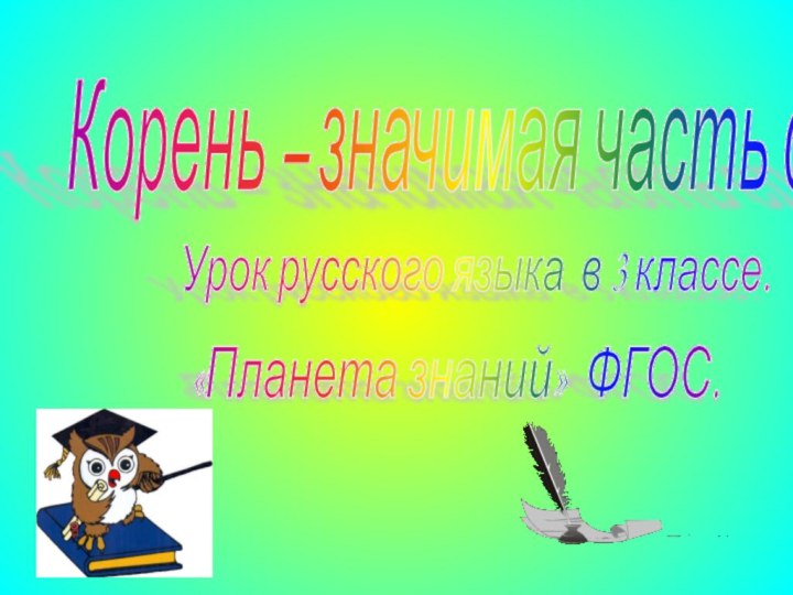 Корень – значимая часть слова  Урок русского языка в 3 классе. «Планета знаний» ФГОС.