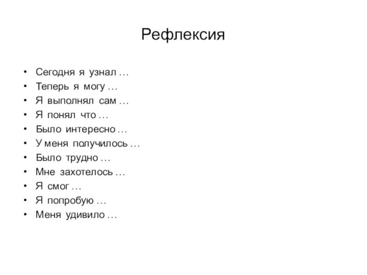 РефлексияСегодня я узнал …Теперь я могу …Я выполнял сам …Я понял что