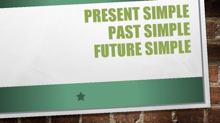 Present simple past simple future simple