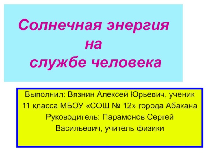 Солнечная энергия  на  службе человекаВыполнил: Вязнин Алексей Юрьевич, ученик11 класса