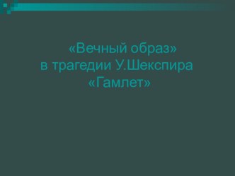 Презентация по литературе на тему Вечный образ в трагедии У. Шекспира Гамлет (9 класс)