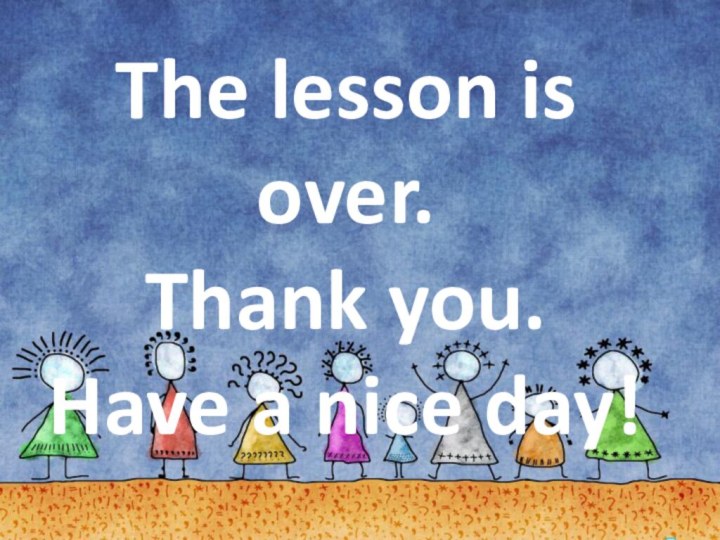 The lesson is over.Thank you.Have a nice day!