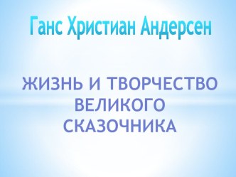 ПРЕЗЕНТАЦИЯ ПО ЛИТЕРАТУРЕ Г. Х. АНДЕРСЕН. ЖИЗНЬ И ТВОРЧЕСТВО ВЕЛИКОГО СКАЗОЧНИКА