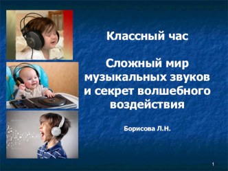 Презентация классного часа Сложный мир музыкальных звуков и секрет волшебного воздействия