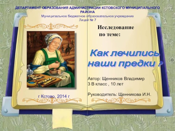 Как лечились  наши предки ?Исследование по теме:Автор: Щенников Владимир3 В