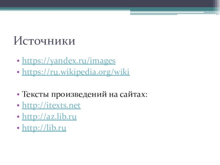 Источники https://yandex.ru/imageshttps://ru.wikipedia.org/wikiТексты произведений на сайтах:http://itexts.net http://az.lib.ru http://lib.ru