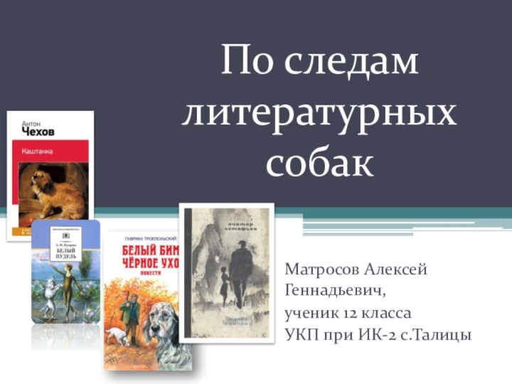 По следам литературных собакМатросов Алексей Геннадьевич, ученик 12 класса УКП при ИК-2 с.Талицы