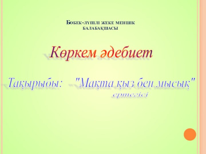 Бөбек-лүпілі жеке меншік балабақшасыКөркем әдебиет Тақырыбы:  