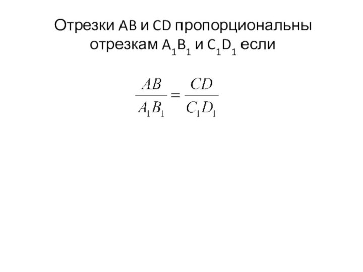 Отрезки AB и CD пропорциональны отрезкам A1B1 и C1D1 если