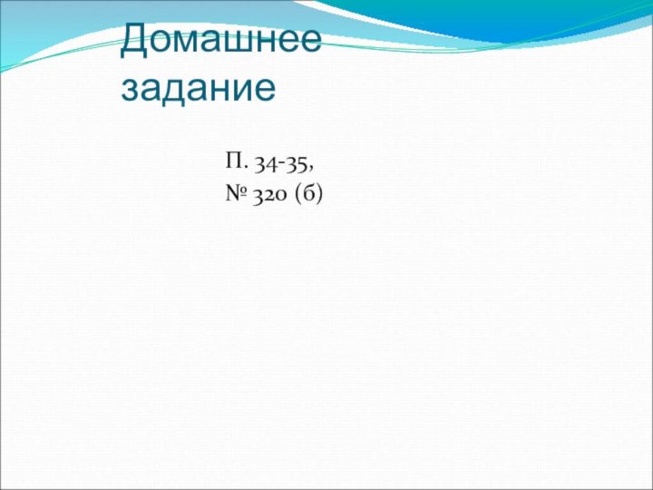 Домашнее заданиеП. 34-35, № 320 (б)