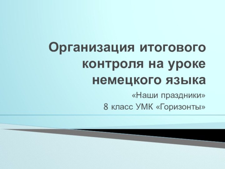 Организация итогового контроля на уроке немецкого языка «Наши праздники»8 класс УМК «Горизонты»