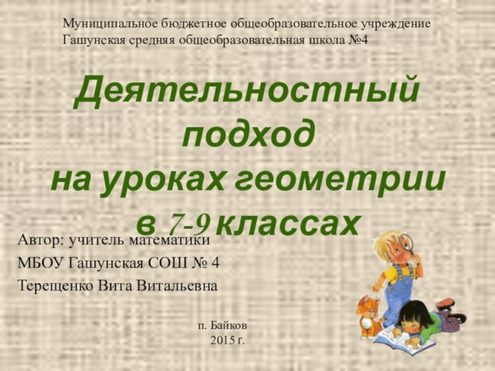 Деятельностный подход на уроках геометрии в 7-9 классахАвтор: учитель математикиМБОУ Гашунская СОШ