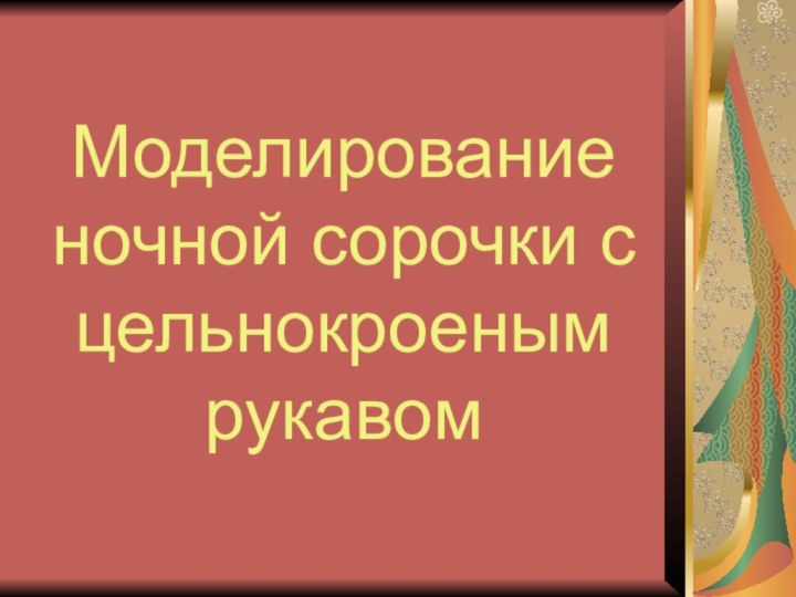 Моделирование ночной сорочки с цельнокроеным рукавом