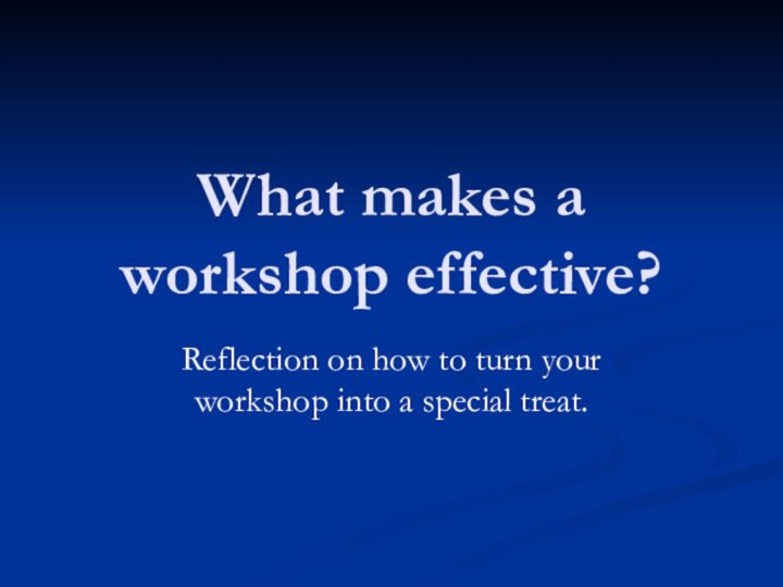 What makes a workshop effective?Reflection on how to turn your workshop into a special treat.