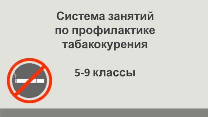 Система занятий по профилактике табакокурения5-9 классы