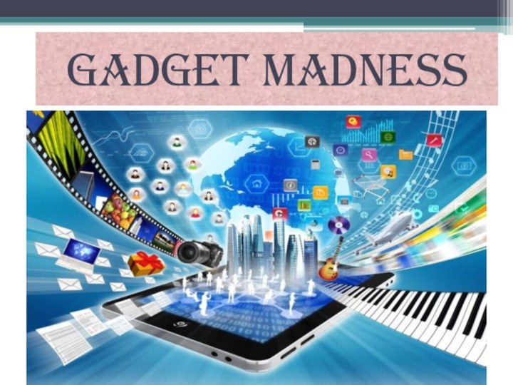 GADGET MADNESS