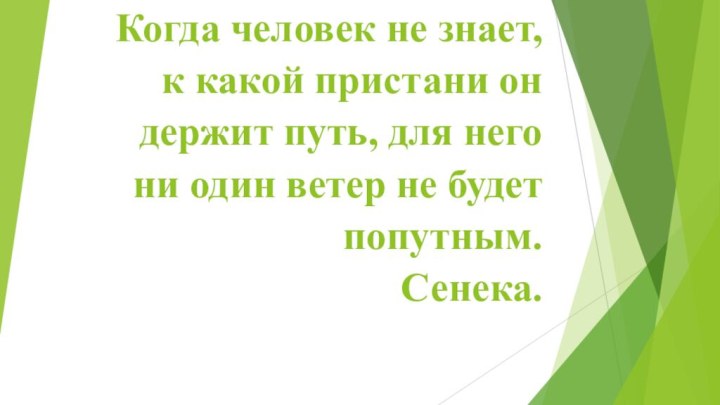 Когда человек не знает, к какой пристани он держит путь, для него